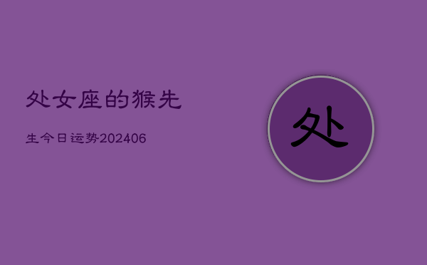 处女座的猴先生今日运势(6月15日)  第1张