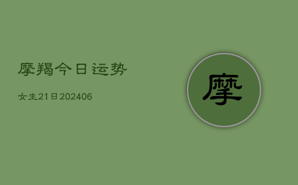 摩羯今日运势女生21日(6月15日)  第1张