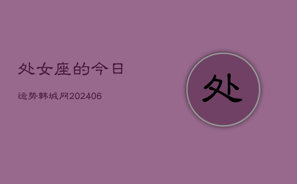 处女座的今日运势韩城网(6月15日)  第1张