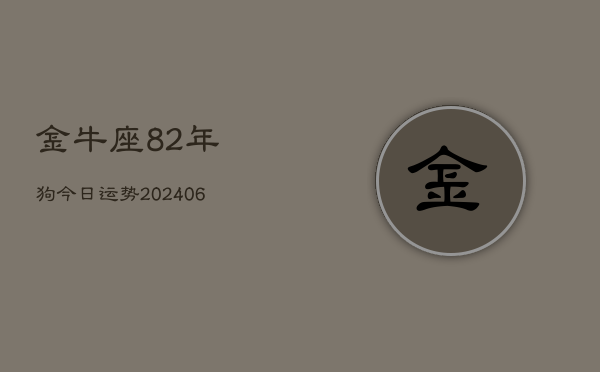 金牛座82年狗今日运势(6月15日)  第1张