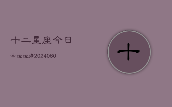 十二星座今日幸运运势(6月15日)  第1张