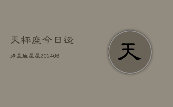 天枰座今日运势星座屋屋(6月15日)  第1张