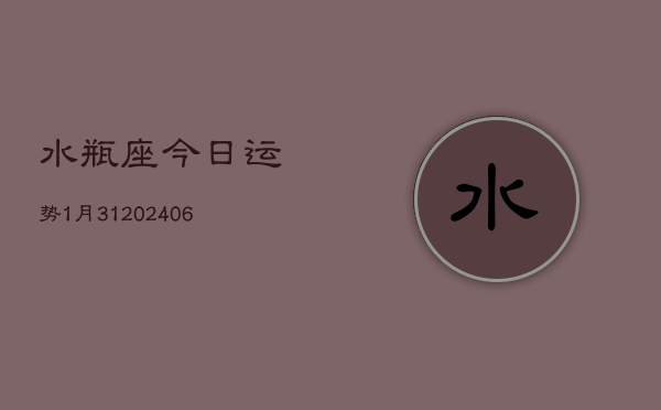 水瓶座今日运势1月31(6月15日)  第1张