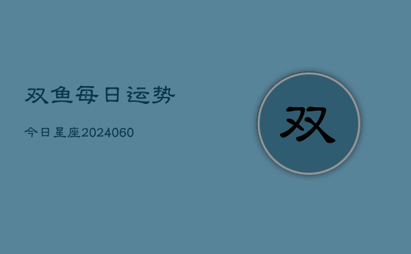 双鱼每日运势今日星座(6月15日)