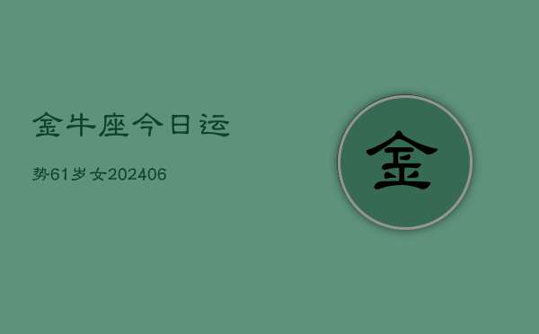 金牛座今日运势61岁女(6月15日)  第1张