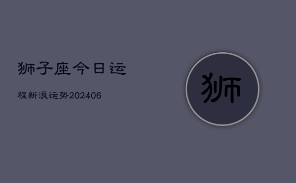 狮子座今日运程新浪运势(6月15日)  第1张
