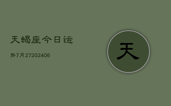 天蝎座今日运势7月27(6月15日)  第1张