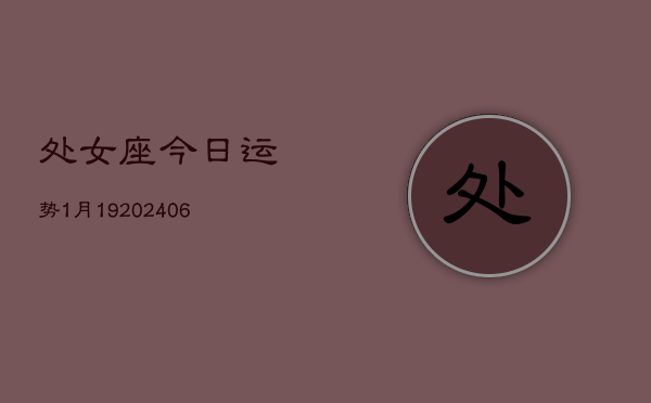 处女座今日运势1月19(6月15日)