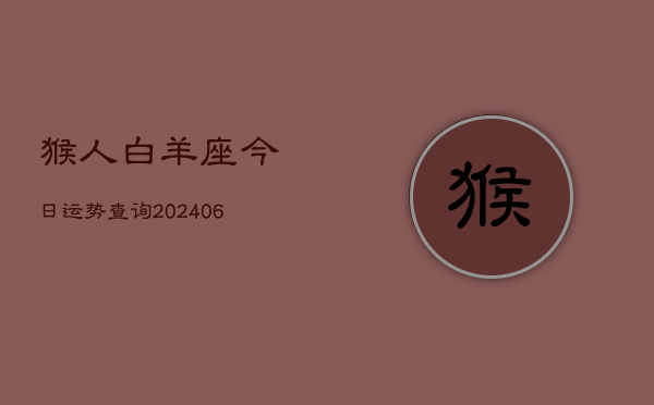 猴人白羊座今日运势查询(6月15日)  第1张