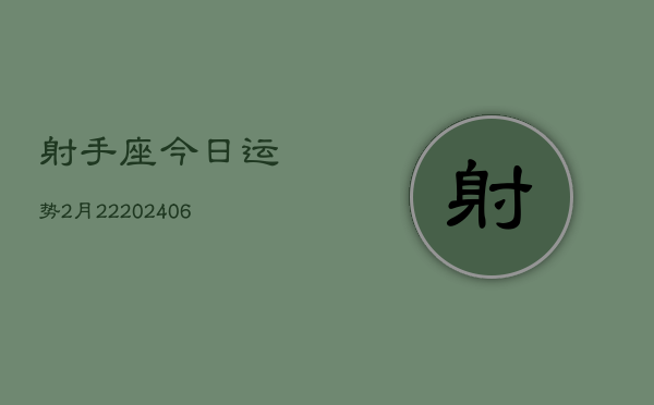 射手座今日运势2月22(6月15日)  第1张