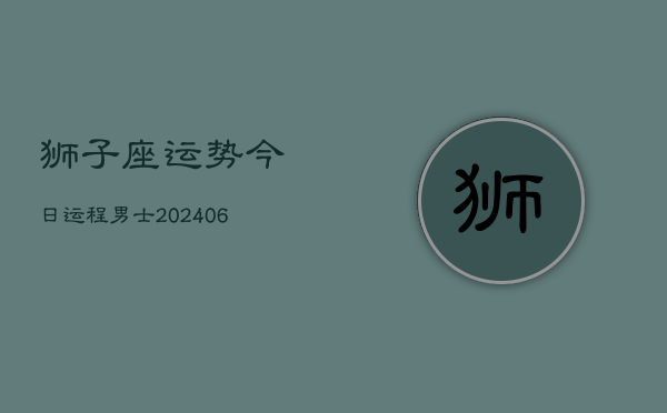 狮子座运势今日运程男士(6月15日)