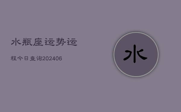 水瓶座运势运程今日查询(6月15日)  第1张