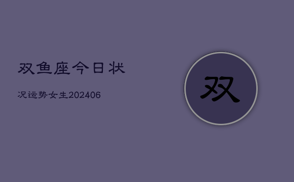 双鱼座今日状况运势女生(6月15日)