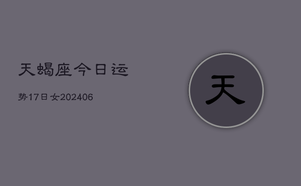 天蝎座今日运势17日女(6月15日)