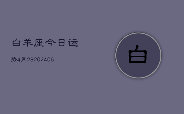 白羊座今日运势4月29(6月15日)  第1张