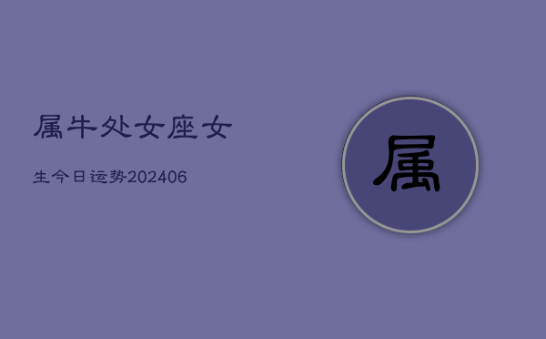 属牛处女座女生今日运势(6月15日)  第1张
