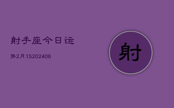 射手座今日运势2月15(6月15日)  第1张