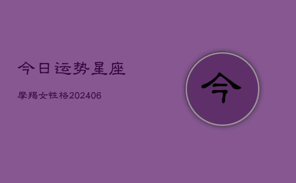 今日运势星座摩羯女性格(6月15日)