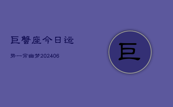 巨蟹座今日运势一帘幽梦(6月15日)