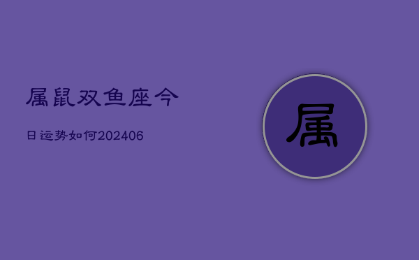 属鼠双鱼座今日运势如何(6月15日)  第1张