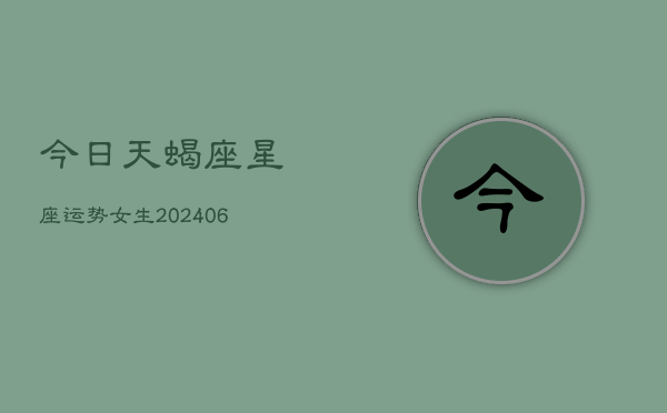 今日天蝎座星座运势女生(6月15日)  第1张