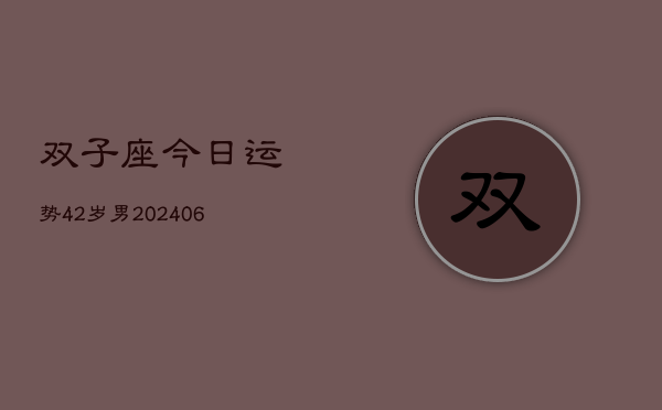 双子座今日运势42岁男(6月15日)  第1张