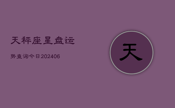 天秤座星盘运势查询今日(6月15日)  第1张