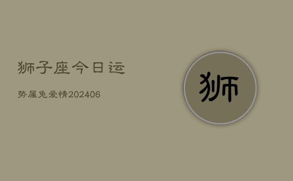 狮子座今日运势属兔爱情(6月15日)  第1张