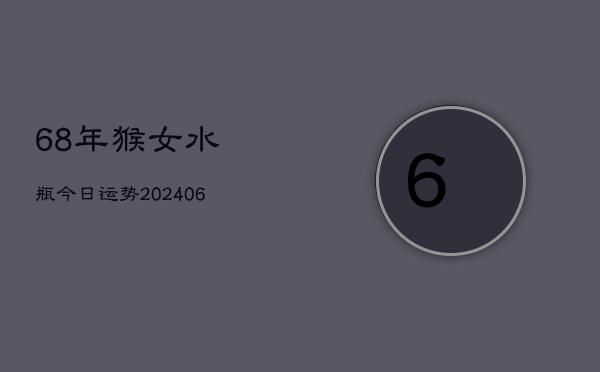 68年猴女水瓶今日运势(6月15日)  第1张