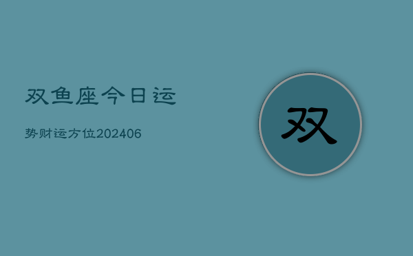 双鱼座今日运势财运方位(6月15日)