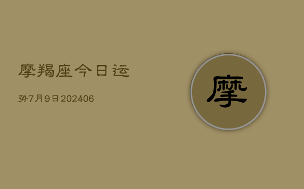 摩羯座今日运势7月9日(6月15日)  第1张