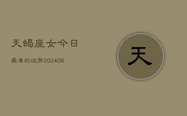 天蝎座女今日最准的运势(6月15日)  第1张