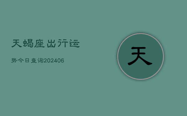 天蝎座出行运势今日查询(6月15日)  第1张