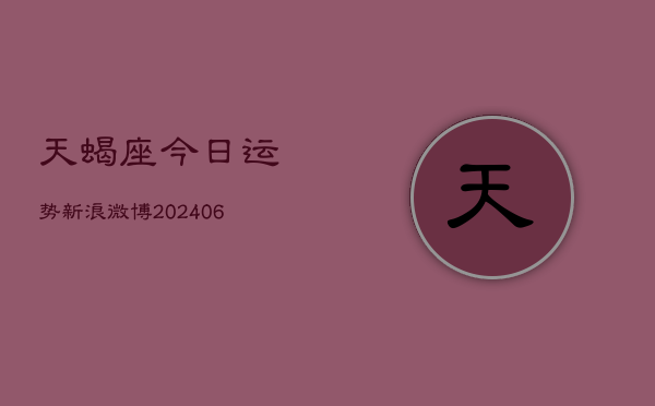 天蝎座今日运势新浪微博(6月15日)