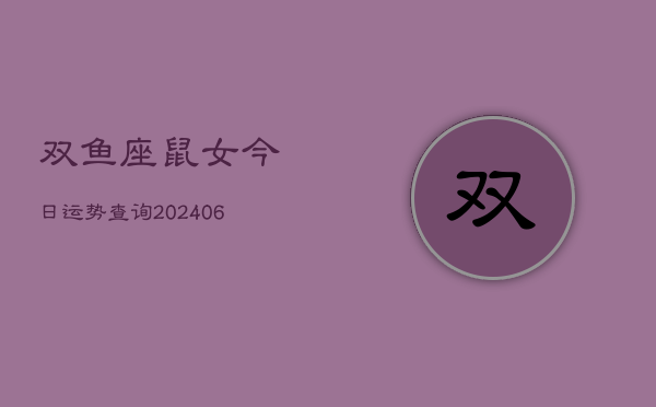 双鱼座鼠女今日运势查询(6月15日)  第1张