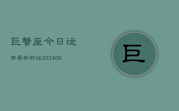 巨蟹座今日运势最新财运(6月15日)