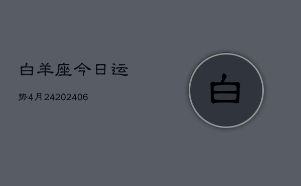 白羊座今日运势4月24(6月15日)  第1张