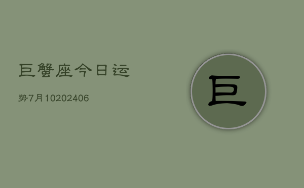 巨蟹座今日运势7月10(6月15日)  第1张