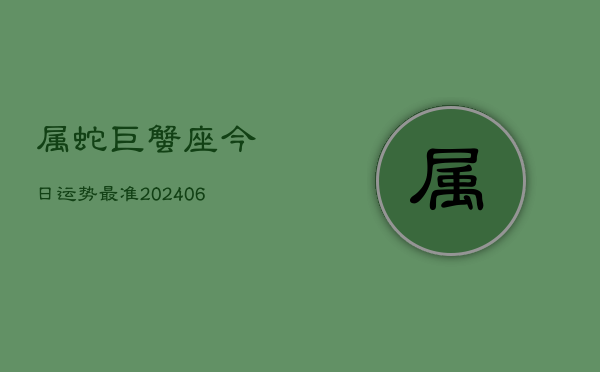 属蛇巨蟹座今日运势最准(6月15日)
