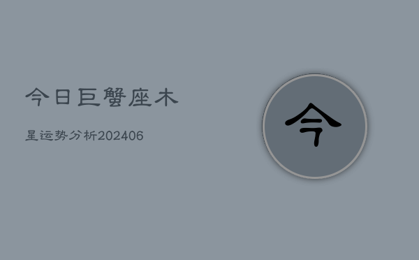 今日巨蟹座木星运势分析(6月15日)  第1张