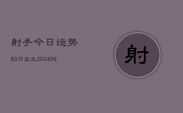 射手今日运势83日出生(6月15日)  第1张