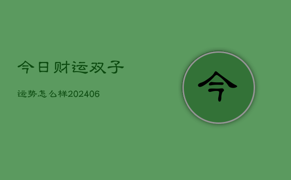 今日财运双子运势怎么样(6月15日)