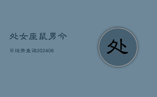 处女座鼠男今日运势查询(6月15日)  第1张