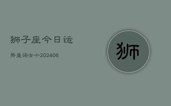 狮子座今日运势查询女十(6月15日)  第1张