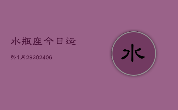 水瓶座今日运势1月29(6月15日)