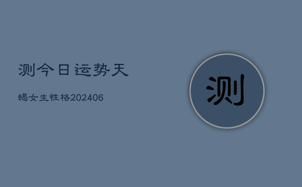测今日运势天蝎女生性格(6月15日)