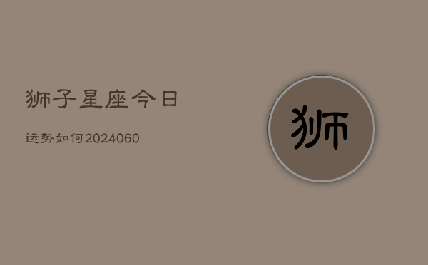 狮子星座今日运势如何(6月15日)  第1张
