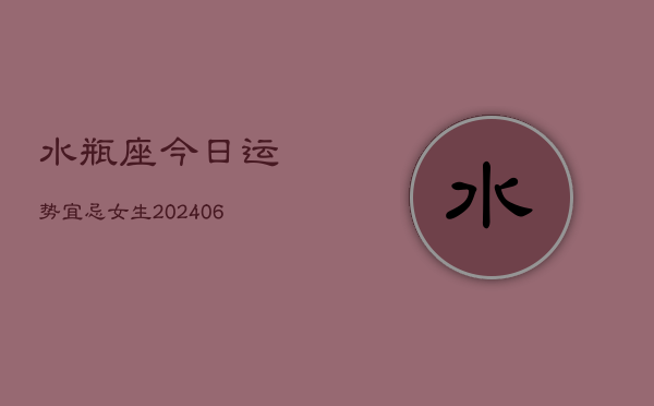 水瓶座今日运势宜忌女生(6月15日)  第1张