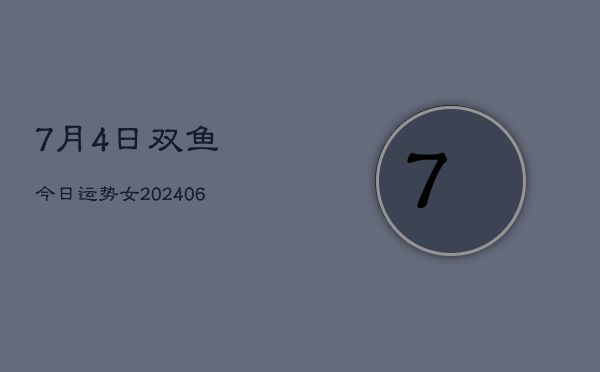 7月4日双鱼今日运势女(6月15日)  第1张
