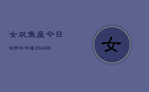 女双鱼座今日运势如何看(6月15日)  第1张